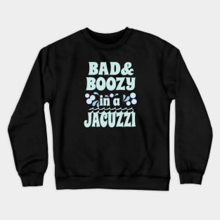 Bad and Boozy in a Jacuzzi Crewneck Sweatshirt